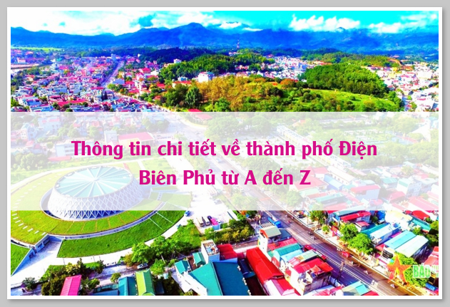 Thông tin chi tiết về thành phố Điện Biên Phủ từ A đến Z